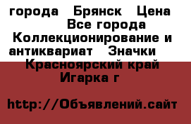 1.1) города : Брянск › Цена ­ 49 - Все города Коллекционирование и антиквариат » Значки   . Красноярский край,Игарка г.